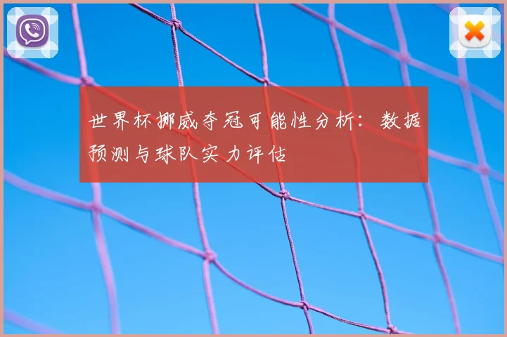 世界杯挪威夺冠可能性分析：数据预测与球队实力评估